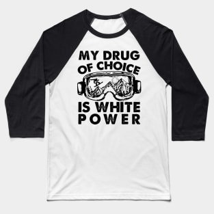 My Drug Of Choice Is White Powder Snowboarding Baseball T-Shirt